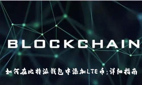 如何在比特派钱包中添加LTE币：详细指南