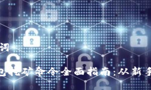 和关键词

GPU钱包挖矿命令全面指南：从新手到高手