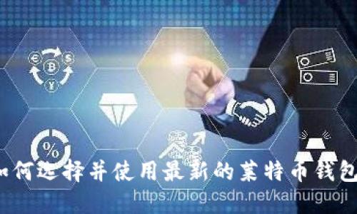 如何选择并使用最新的莱特币钱包？