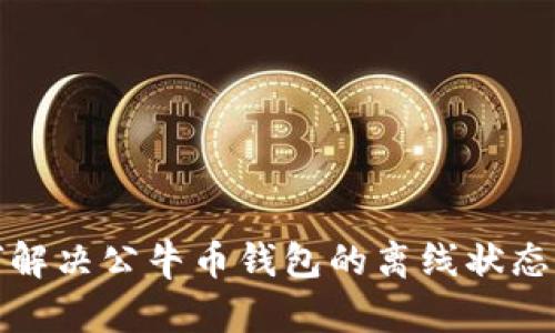 如何解决公牛币钱包的离线状态问题