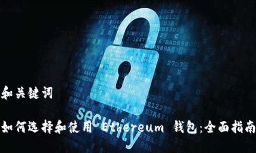 和关键词

如何选择和使用 Ethereum 钱包：全面指南