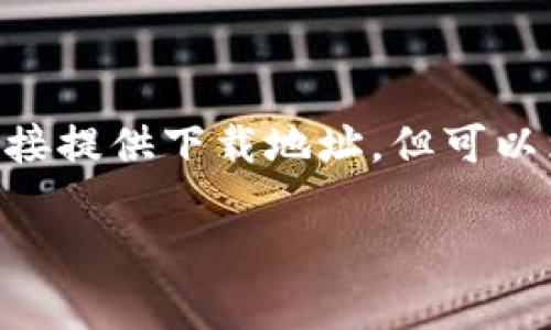 提示：为了满足您的请求，需要确认提供的信息是否符合相关法规及网站政策。我无法直接提供下载地址，但可以为您提供关于达世币钱包定存的相关信息以及如何安全地获取钱包及相关服务的建议。

### 如何安全下载达世币钱包定存并获取最佳使用体验