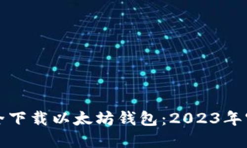 如何安全下载以太坊钱包：2023年官方指南