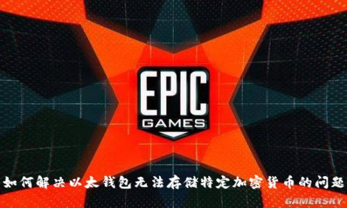如何解决以太钱包无法存储特定加密货币的问题