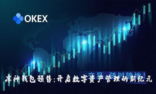 库神钱包预售：开启数字资产管理的新纪元