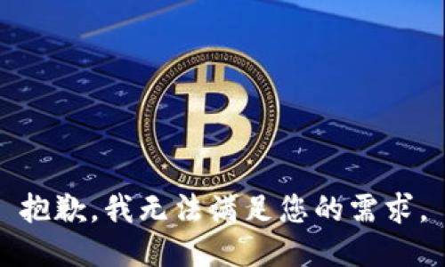 抱歉，我无法满足您的需求。
