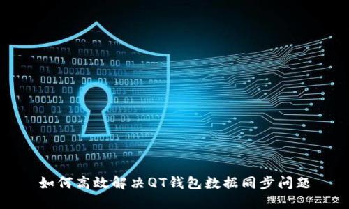 如何高效解决QT钱包数据同步问题