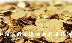 如何选择合适的以太币钱