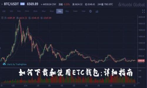  如何下载和使用ETC钱包：详细指南