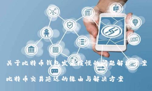 关于比特币钱包发来缓慢的问题解决方案

比特币交易延迟的缘由与解决方案