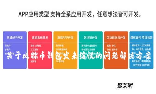 关于比特币钱包发来缓慢的问题解决方案

比特币交易延迟的缘由与解决方案