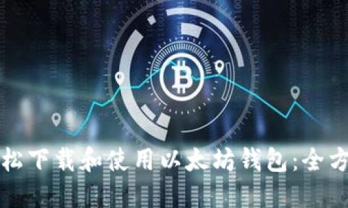 如何轻松下载和使用以太坊钱包：全方位指南