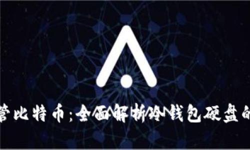 如何安全保管比特币：全面解析冷钱包硬盘的使用与优势
