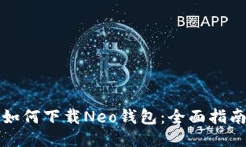 如何下载Neo钱包：全面指南
