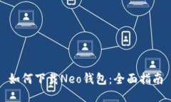 如何下载Neo钱包：全面指