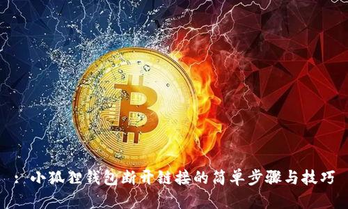 : 小狐狸钱包断开链接的简单步骤与技巧