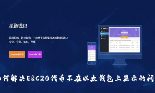 如何解决ERC20代币不在以太钱包上显示的问题