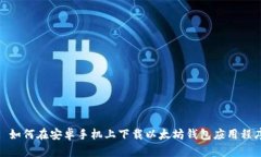: 如何在安卓手机上下载以太坊钱包应用程序